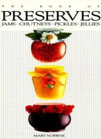 The Book Of Preserves: Jams, Chutneys, Pickles, Jellies
