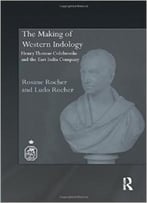 The Making Of Western Indology: Henry Thomas Colebrooke And The East India Company