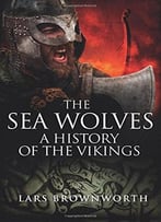 The Sea Wolves: A History Of The Vikings