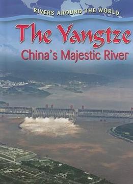 The Yangtze: China’S Majestic River (Rivers Around The World) By Molly Aloian