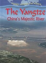 The Yangtze: China’S Majestic River (Rivers Around The World) By Molly Aloian