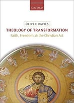 Theology Of Transformation: Faith, Freedom, And The Christian Act