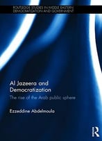 Al Jazeera And Democratization: The Rise Of The Arab Public Sphere