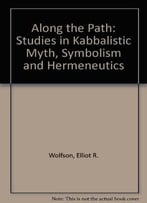 Along The Path: Studies In Kabbalistic Myth, Symbolism, And Hermeneutics
