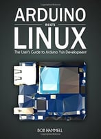 Arduino Meets Linux: The User’S Guide To Arduino Yún Development