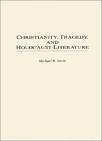 Christianity, Tragedy, And Holocaust Literature (Contributions To The Study Of Religion,)
