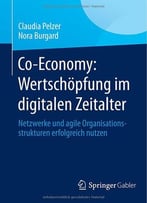 Co-Economy: Wertschöpfung Im Digitalen Zeitalter: Netzwerke Und Agile Organisationsstrukturen Erfolgreich Nutzen