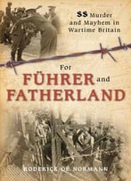 For Fuhrer And Fatherland: Ss Murder And Mayhem In Wartime Britain