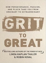Grit To Great: How Perseverance, Passion, And Pluck Take You From Ordinary To Extraordinary