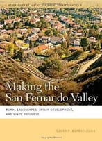 Making The San Fernando Valley: Rural Landscapes, Urban Development, And White Privilege