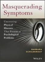 Masquerading Symptoms: Uncovering Physical Illnesses That Present As Psychological Problems