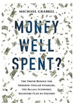 Money Well Spent?: The Truth Behind The Trillion-Dollar Stimulus, The Biggest Economic Recovery Plan In History