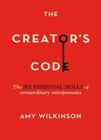 The Creator’S Code: The Six Essential Skills Of Extraordinary Entrepreneurs