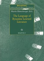The Language Of Byzantine Learned Literature (Studies In Byzantine History And Civilization)