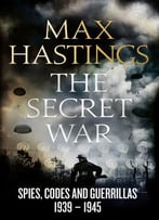The Secret War: Spies, Codes And Guerrillas 1939-1945