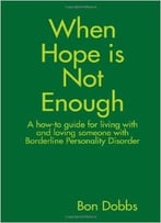 When Hope Is Not Enough: A How-To Guide For Living With And Loving Someone With Borderline Personality Disorder