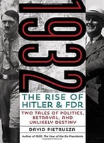 1932: The Rise Of Hitler And Fdr-Two Tales Of Politics, Betrayal, And Unlikely Destiny