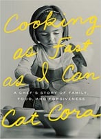 Cooking As Fast As I Can: A Chef’S Story Of Family, Food, And Forgiveness
