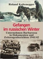 Gefangen Im Russischen Winter – Unternehmen Barbarossa In Dokumenten Und Zeitzeugenberichten 1941/42
