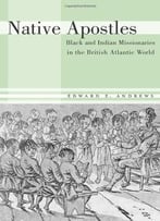 Native Apostles: Black And Indian Missionaries In The British Atlantic World