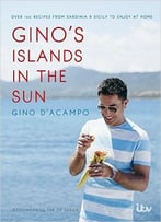 Gino’S Islands In The Sun: 100 Recipes From Sardinia And Sicily To Enjoy At Home