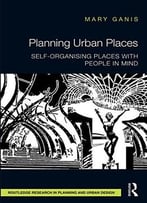 Planning Urban Places: Self-Organising Places With People In Mind