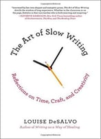The Art Of Slow Writing: Reflections On Time, Craft, And Creativity