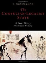 The Confucian-Legalist State: A New Theory Of Chinese History