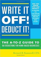 Write It Off! Deduct It!: The A-To-Z Guide To Tax Deductions For Home-Based Businesses