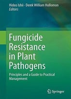 Fungicide Resistance In Plant Pathogens: Principles And A Guide To Practical Management