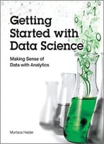 Getting Started With Data Science: Making Sense Of Data With Analytics (Ibm Press)