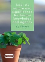 Luck: Its Nature And Significance For Human Knowledge And Agency (Palgrave Innovations In Philosophy)