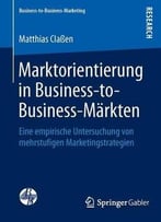 Marktorientierung In Business -To -Business- Märkten: Eine Empirische Untersuchung Von Mehrstufigen Marketingstrategien