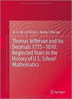 Thomas Jefferson And His Decimals 1775-1810: Neglected Years In The History Of U.S. School Mathematics