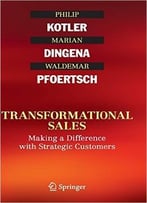 Transformational Sales: Making A Difference With Strategic Customers