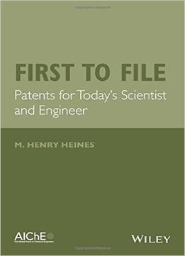First To File: Patents For Today’S Scientist And Engineer