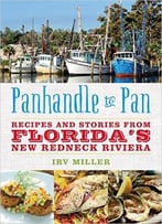 Panhandle To Pan: Recipes And Stories From Florida’S New Redneck Riviera