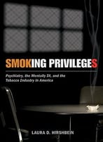 Smoking Privileges: Psychiatry, The Mentally Ill, And The Tobacco Industry In America