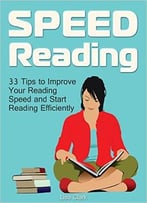 Speed Reading: 33 Tips To Improve Your Reading Speed And Start Reading Efficiently