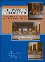 The Passion Of The Soul: Leonardo Da Vinci And The Last Supper