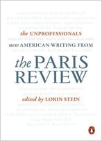 The Unprofessionals: New American Writing From The Paris Review