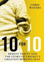 10 For 10: Hedley Verity And The Story Of Cricket’S Greatest Bowling Feat