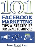 101 Facebook Marketing Tips And Strategies For Small Businesses