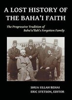 A Lost History Of The Baha’I Faith: The Progressive Tradition Of Baha’U’Llah’S Forgotten Family