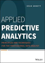 Applied Predictive Analytics: Principles And Techniques For The Professional Data Analyst