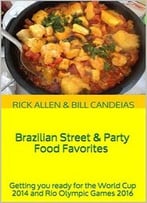 Brazilian Street & Party Food Favorites: Getting You Ready For The World Cup 2014 And Rio Olympic Games 2016