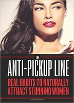 Charlie Houpert – The Anti Pick Up Line: Real Habits To Naturally Attract Stunning Women