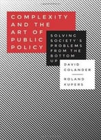 Complexity And The Art Of Public Policy: Solving Society’S Problems From The Bottom Up