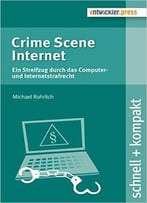 Crime Scene Internet. Ein Streifzug Durch Das Computer- Und Internetstrafrecht