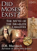 Did Moses Exist? The Myth Of The Israelite Lawgiver